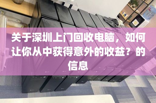 关于深圳上门回收电脑，如何让你从中获得意外的收益？的信息