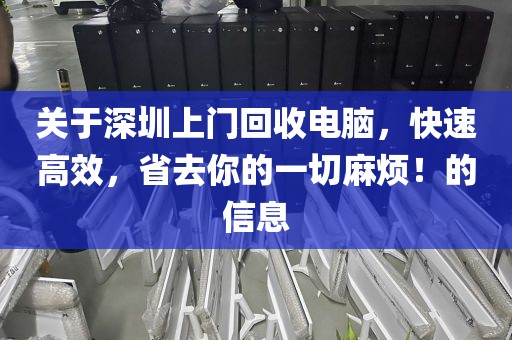 关于深圳上门回收电脑，快速高效，省去你的一切麻烦！的信息