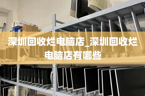 深圳回收烂电脑店_深圳回收烂电脑店有哪些