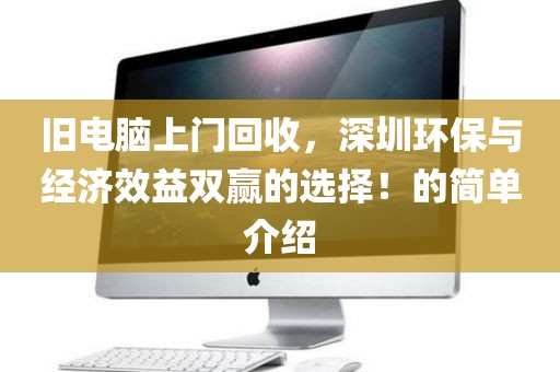 旧电脑上门回收，深圳环保与经济效益双赢的选择！的简单介绍