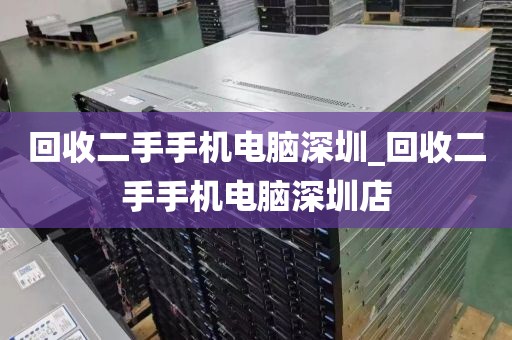 回收二手手机电脑深圳_回收二手手机电脑深圳店