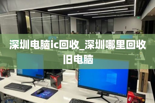 深圳电脑ic回收_深圳哪里回收旧电脑