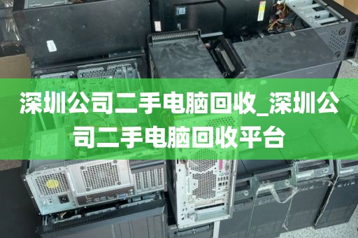 深圳公司二手电脑回收_深圳公司二手电脑回收平台