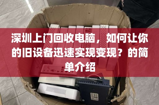 深圳上门回收电脑，如何让你的旧设备迅速实现变现？的简单介绍