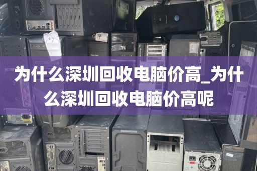 为什么深圳回收电脑价高_为什么深圳回收电脑价高呢