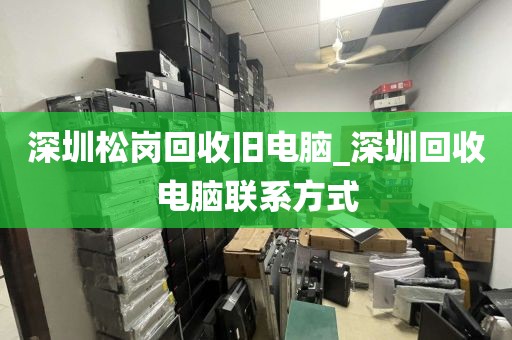 深圳松岗回收旧电脑_深圳回收电脑联系方式