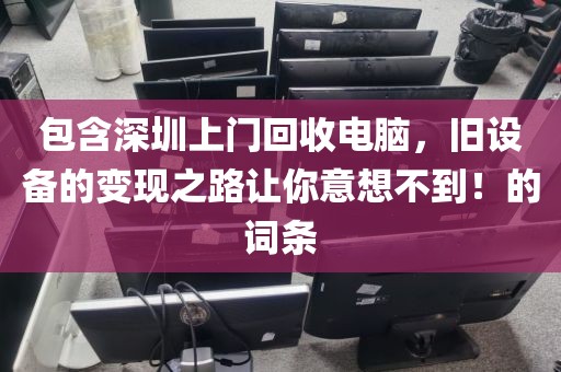 包含深圳上门回收电脑，旧设备的变现之路让你意想不到！的词条