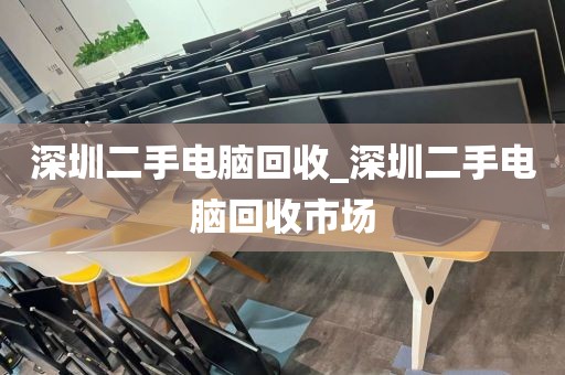 深圳二手电脑回收_深圳二手电脑回收市场