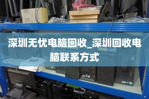 深圳无忧电脑回收_深圳回收电脑联系方式