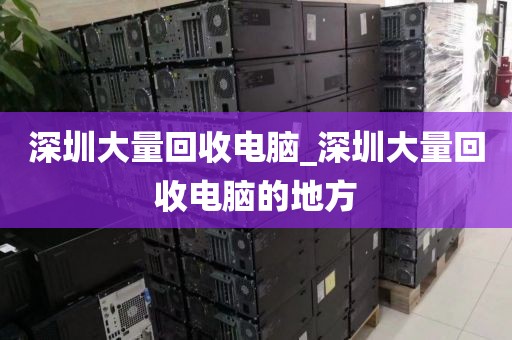 深圳大量回收电脑_深圳大量回收电脑的地方