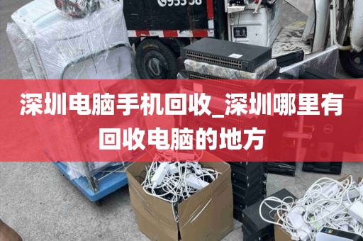 深圳电脑手机回收_深圳哪里有回收电脑的地方