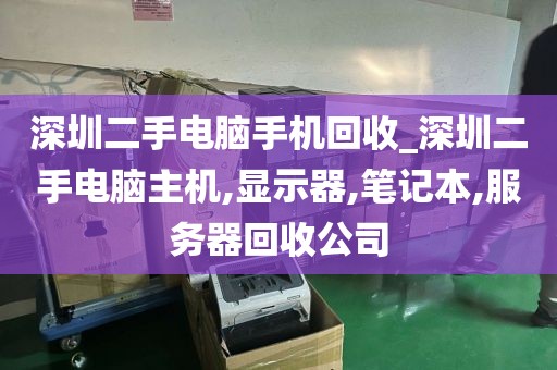 深圳二手电脑手机回收_深圳二手电脑主机,显示器,笔记本,服务器回收公司